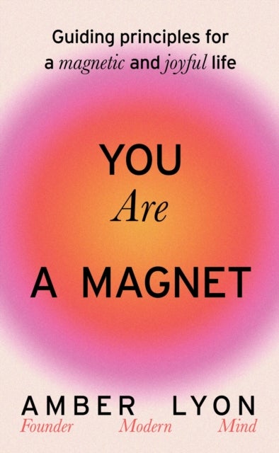 You Are a Magnet - Guiding Principles for a Magnetic and Joyful Life