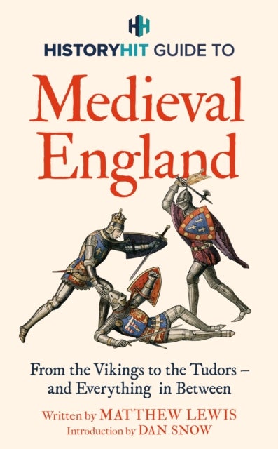 HISTORY HIT Guide to Medieval England - From the Vikings to the Tudors ¿ and everything in between