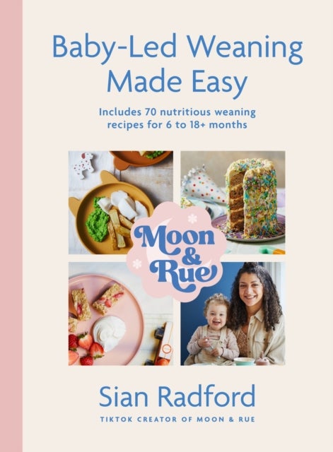 Moon and Rue: Baby-Led Weaning Made Easy - Includes 70 nutritious weaning recipes for 6-18+ months