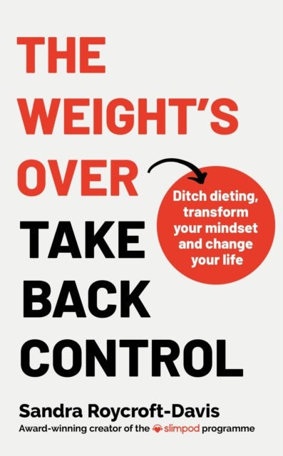 The Weight's  Over - Take Back Control - Break free from dieting, transform your mindset and change your life