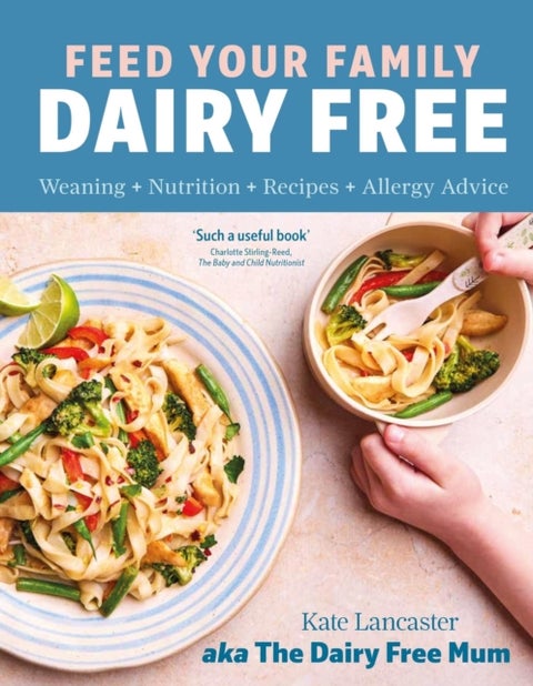 Feed Your Family Dairy Free - Weaning + Nutrition + Recipes + Allergy Advice Essential reading for allergy parents