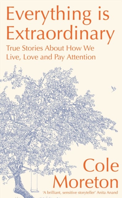Everything is Extraordinary - True stories about how we live, love and pay attention