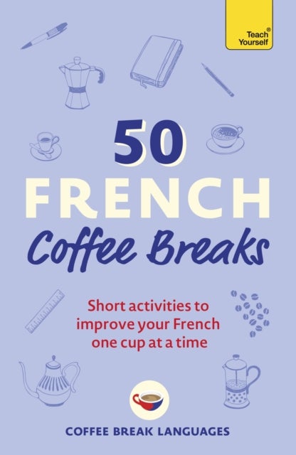 50 French Coffee Breaks - Short activities to improve your French one cup at a time
