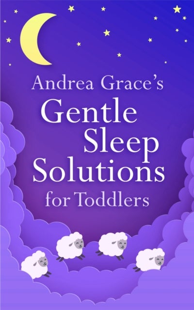 Bilde av Andrea Grace&#039;s Gentle Sleep Solutions For Toddlers Av Andrea Grace