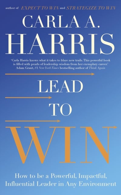 Lead to Win - How to be a Powerful, Impactful, Influential Leader in Any Environment