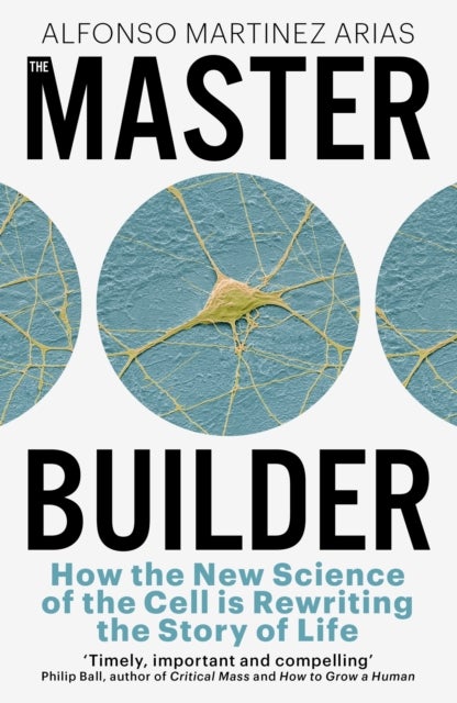 The Master Builder - How the New Science of the Cell is Rewriting the Story of Life