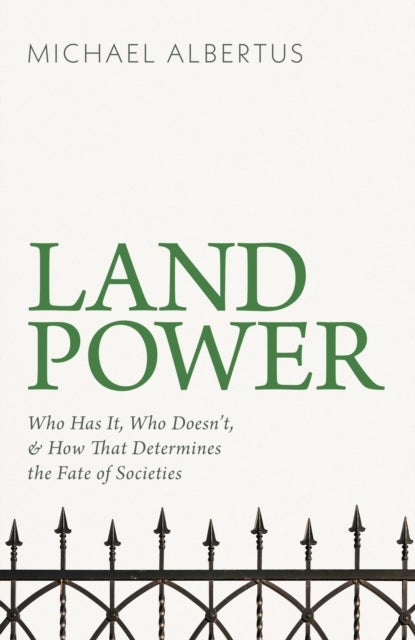 Land Power - Who Has It, Who Doesn't, and How That Determines the Fate of Societies