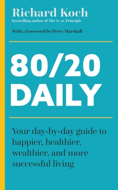 80/20 Daily - Your Day-by-Day Guide to Happier, Healthier, Wealthier, and More Successful Living Using the 8020 Pr