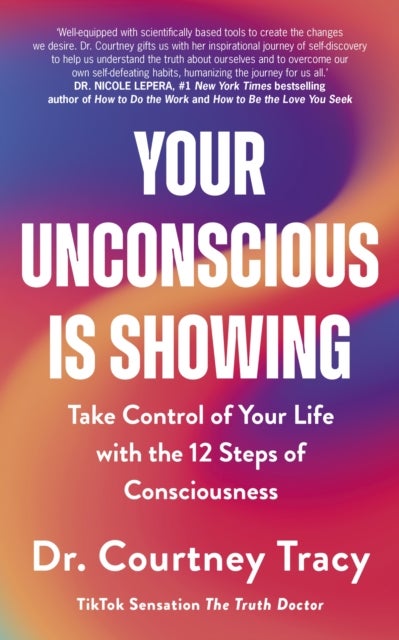Your Unconscious Is Showing - Take Control of Your Life with the 12 Steps of Consciousness