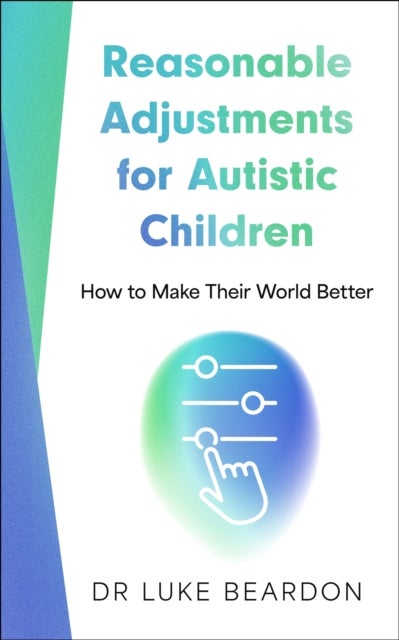 Reasonable Adjustments for Autistic Children - How to Make Their World Better