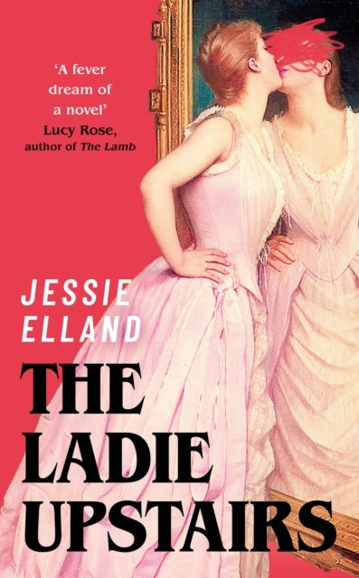 The Ladie Upstairs - 'A fever dream of a novel' Lucy Rose, author of THE LAMB