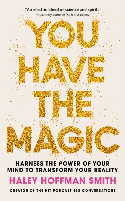 You Have The Magic - Harness the Power of Your Mind to Transform Your Reality