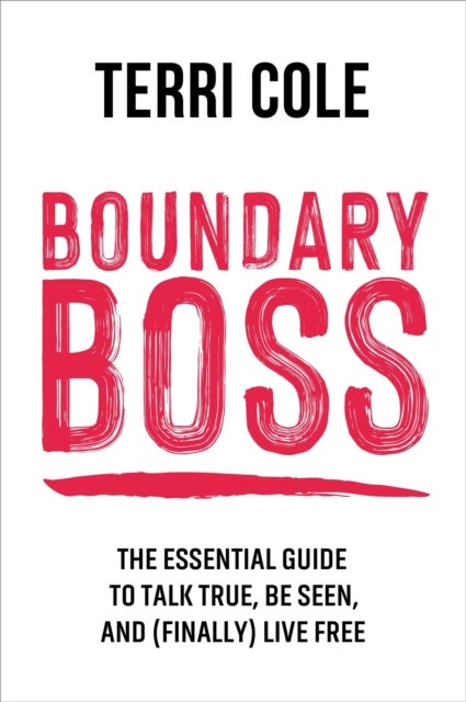 Boundary Boss - The Essential Guide to Talk True, Be Seen, and (Finally) Live Free