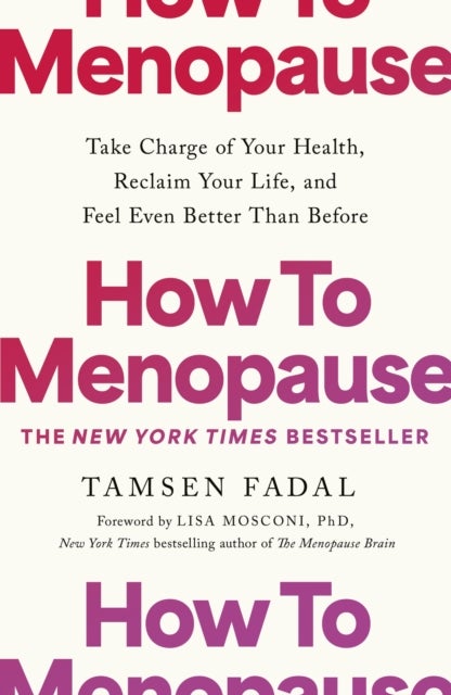 How to Menopause - Take Charge of Your Health, Reclaim Your Life, and Feel Even Better than Before