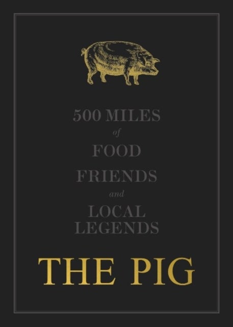 The THE PIG: 500 Miles of Food, Friends and Local Legends