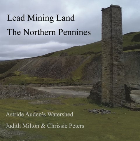 Lead Mining Land the Northern Pennines - Astride Auden's Watershed