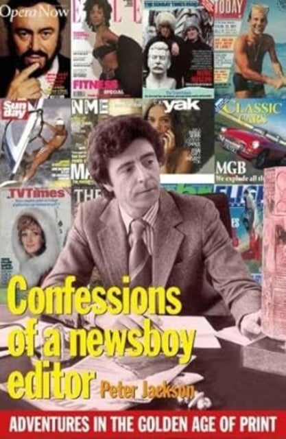 Confessions of a Newsboy Editor - Adventures In The Golden Age Of Print