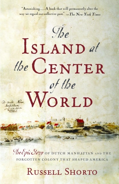 The Island At The Center Of The World - The Epic Story of Dutch Manhattan and the Forgotten Colony That Shaped America