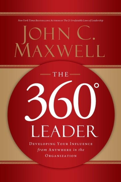 The 360 Degree Leader - Developing Your Influence from Anywhere in the Organization