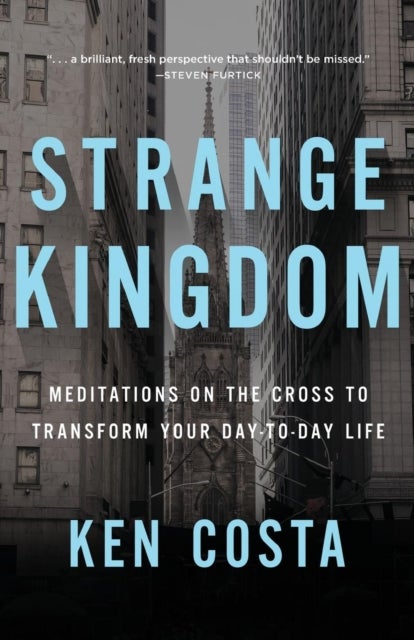 Strange Kingdom - Meditations on the Cross to Transform Your Day to Day Life