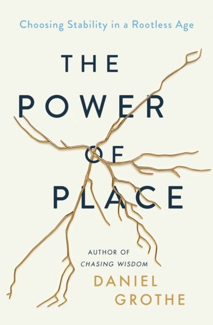 The Power of Place - Choosing Stability in a Rootless Age