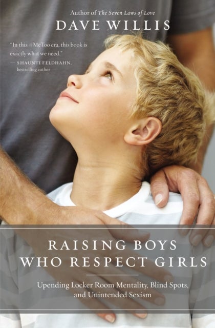Raising Boys Who Respect Girls - Upending Locker Room Mentality, Blind Spots, and Unintended Sexism