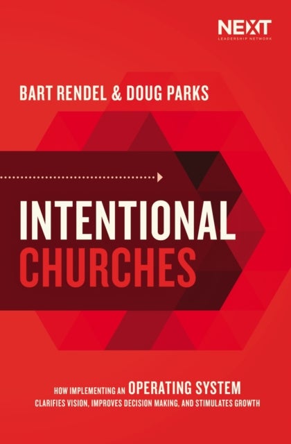 Intentional Churches - How Implementing an Operating System Clarifies Vision, Improves Decision-Making, and Stimulates Grow
