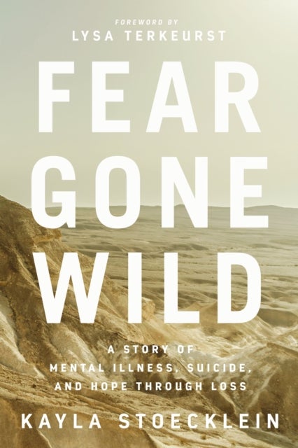 Fear Gone Wild - A Story of Mental Illness, Suicide, and Hope Through Loss