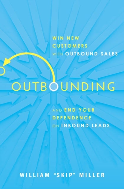 Outbounding - Win New Customers with Outbound Sales and End Your Dependence on Inbound Leads