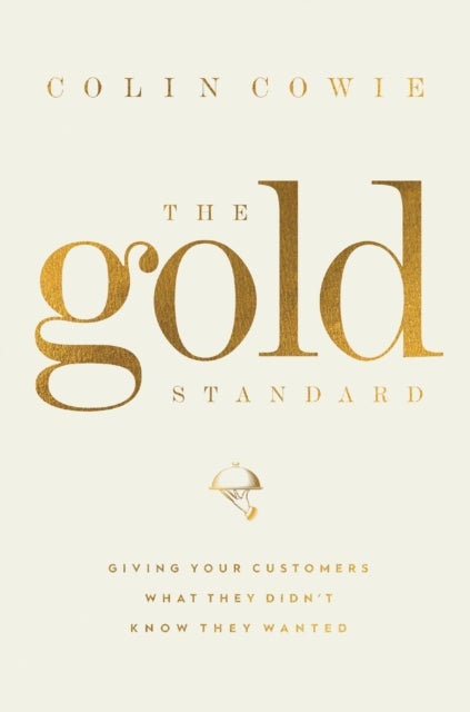 The Gold Standard - Giving Your Customers What They Didn't Know They Wanted