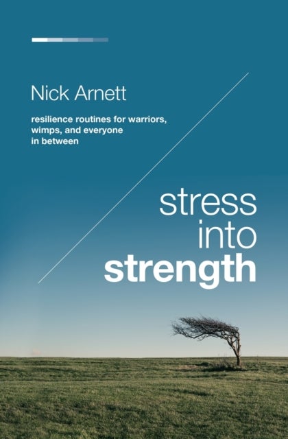 Stress Into Strength - Resilience Routines for Warriors, Wimps, and Everyone in Between