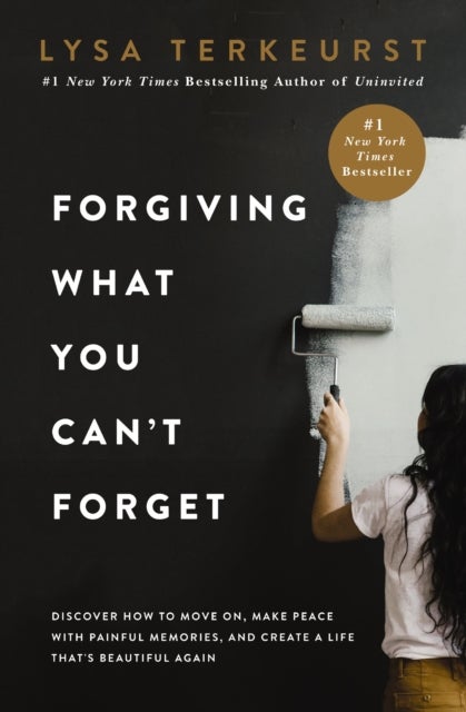 Forgiving What You Can't Forget - Discover How to Move On, Make Peace with Painful Memories, and Create a Life That's Beautiful Again