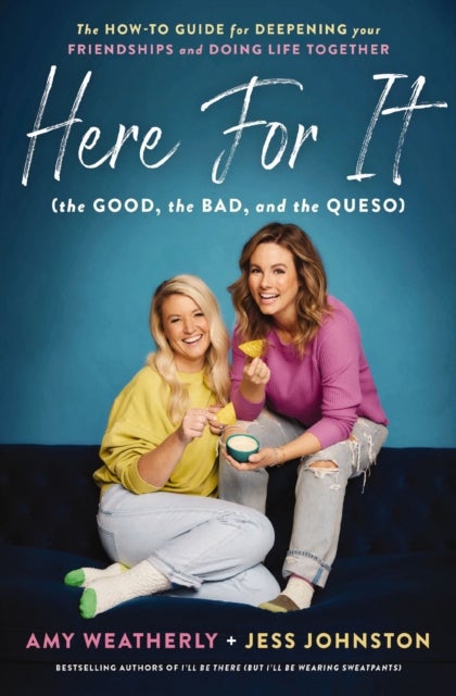 Here For It (the Good, the Bad, and the Queso) - The How-To Guide for Deepening Your Friendships and Doing Life Together