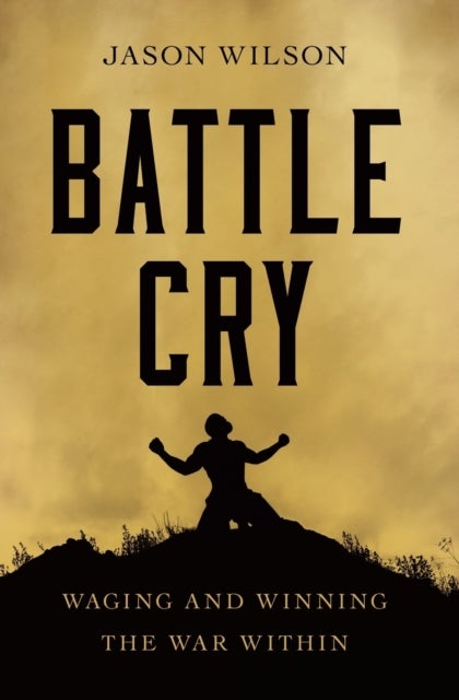 Battle Cry - Waging and Winning the War Within