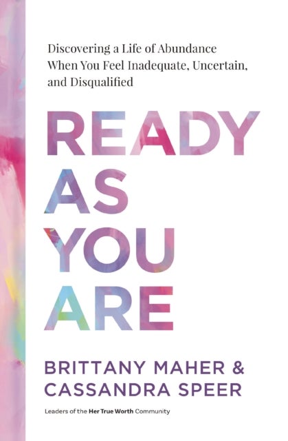 Ready As You Are - Discovering a Life of Abundance When You Feel Inadequate, Uncertain, and Disqualified