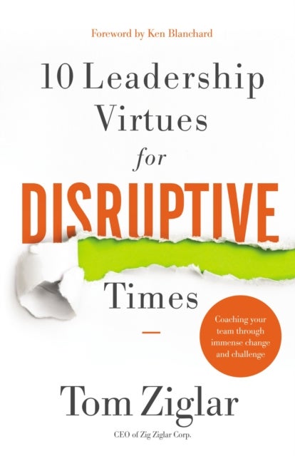 10 Leadership Virtues for Disruptive Times - Coaching Your Team Through Immense Change and Challenge