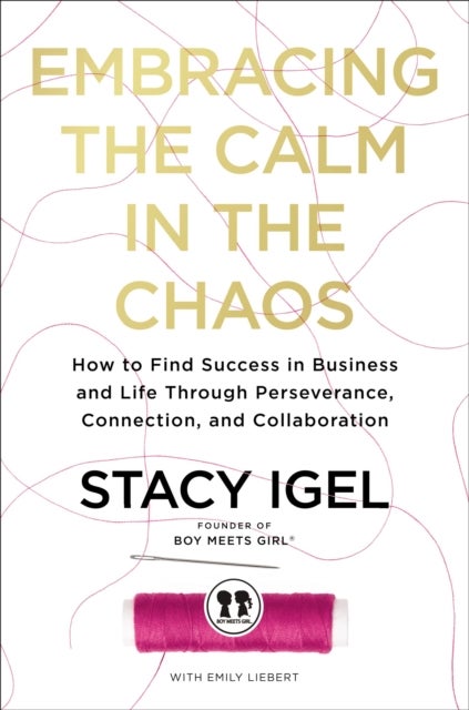 Embracing the Calm in the Chaos - How to Find Success in Business and Life Through Perseverance, Connection, and Collaboration