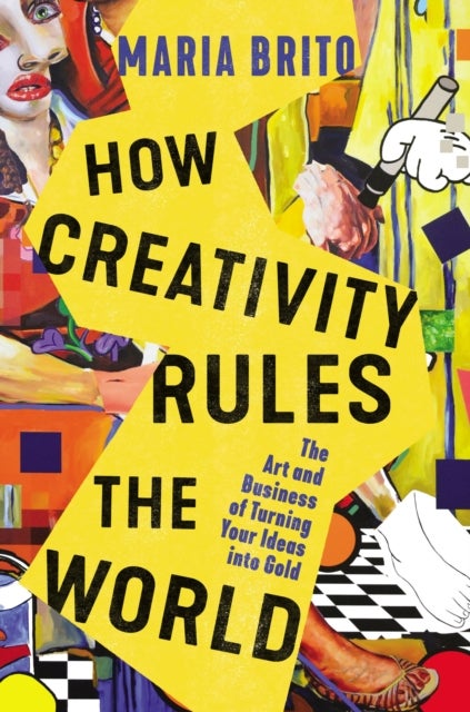 How Creativity Rules the World - The Art and Business of Turning Your Ideas into Gold