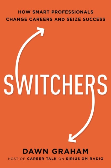 Switchers - How Smart Professionals Change Careers -- and Seize Success