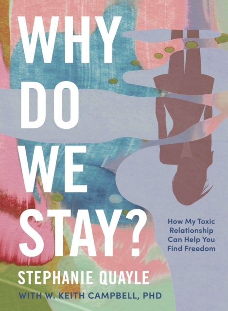 Why Do We Stay? - How My Toxic Relationship Can Help You Find Freedom