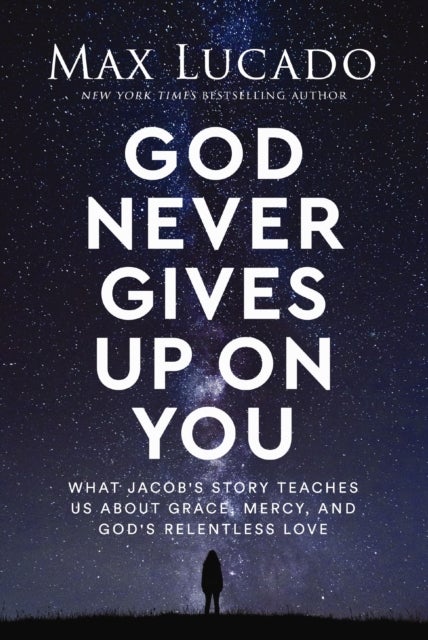 God Never Gives Up on You - What Jacob's Story Teaches Us About Grace, Mercy, and God's Relentless Love