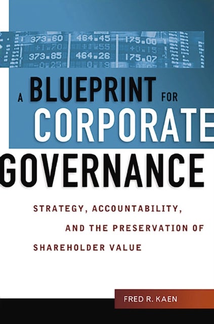 A Blueprint for Corporate Governance - Strategy, Accountability, and the Preservation of Shareholder Value