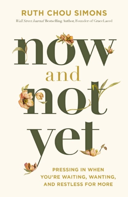 Now and Not Yet - Pressing in When You¿re Waiting, Wanting, and Restless for More