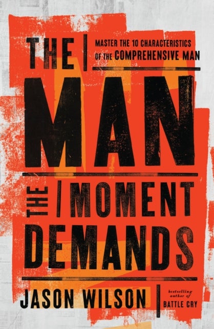 The Man the Moment Demands - Master the 10 Characteristics of the Comprehensive Man