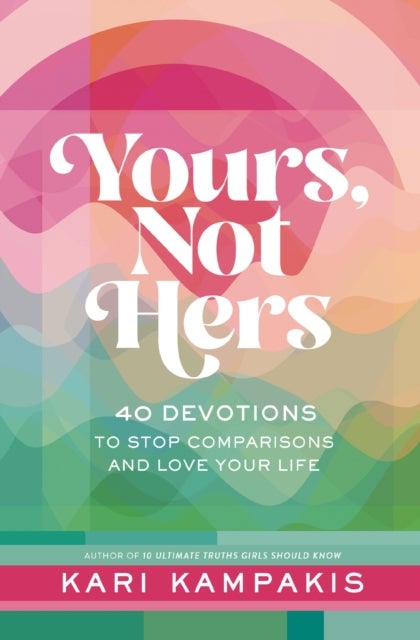 Yours, Not Hers - 40 Devotions to Stop Comparisons and Love Your Life