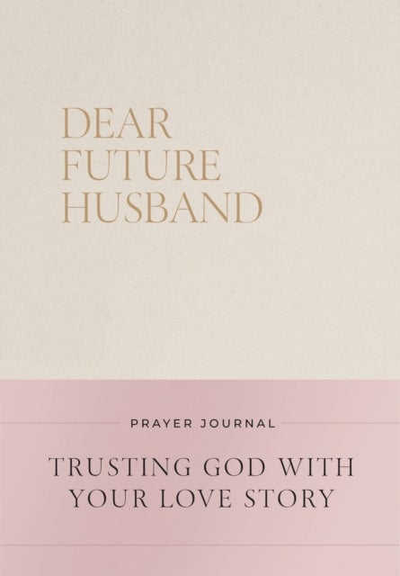 Dear Future Husband Prayer Journal - Trusting God with Your Love Story