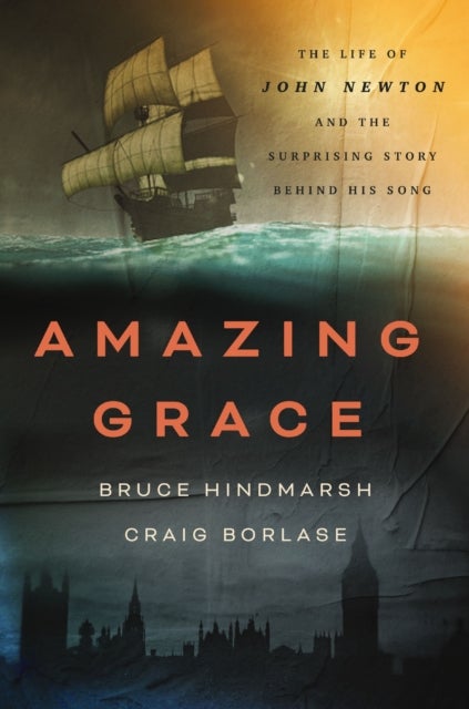 Amazing Grace - The Life of John Newton and the Surprising Story Behind His Song