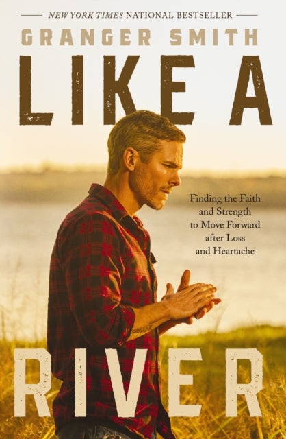 Like a River - Finding the Faith and Strength to Move Forward after Loss and Heartache