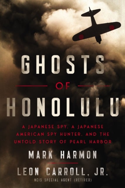 Ghosts of Honolulu - A Japanese Spy, A Japanese American Spy Hunter, and the Untold Story of Pearl Harbor