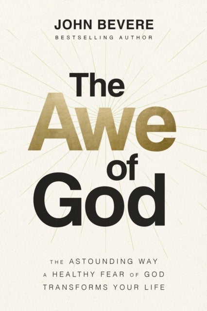 The Awe of God - The Astounding Way a Healthy Fear of God Transforms Your Life